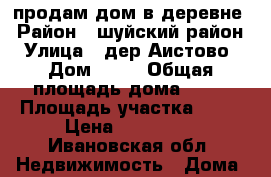 продам дом в деревне › Район ­ шуйский район › Улица ­ дер.Аистово › Дом ­ 19 › Общая площадь дома ­ 40 › Площадь участка ­ 50 › Цена ­ 900 000 - Ивановская обл. Недвижимость » Дома, коттеджи, дачи продажа   . Ивановская обл.